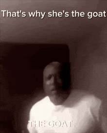 a black and white photo of a man with the caption that 's why she 's the goat