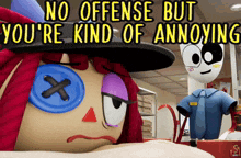 a cartoon character says no offense but you are kind of annoying