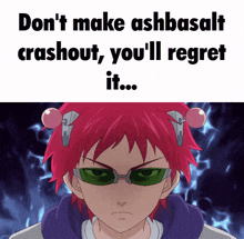 a cartoon character with red hair and green glasses says " don t make ashbasalt crashout you 'll regret it ... "