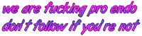 we are fucking pro endo don 't follow if you 're not