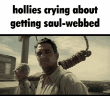 a picture of a man with a rope around his neck that says hollies crying about getting saul webbed